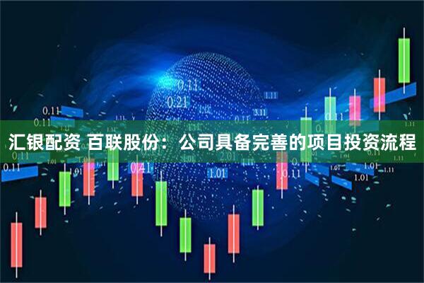 汇银配资 百联股份：公司具备完善的项目投资流程