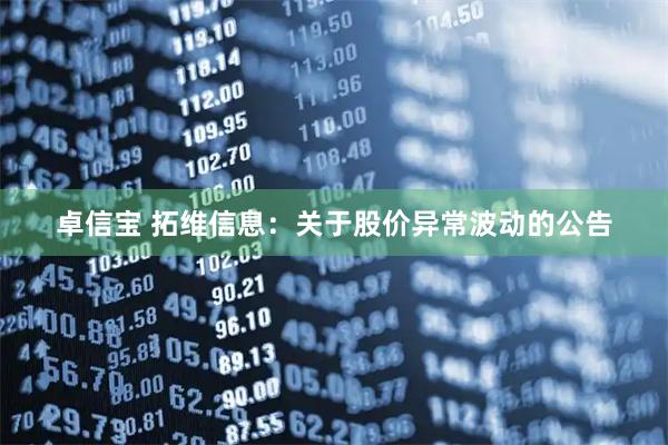 卓信宝 拓维信息：关于股价异常波动的公告