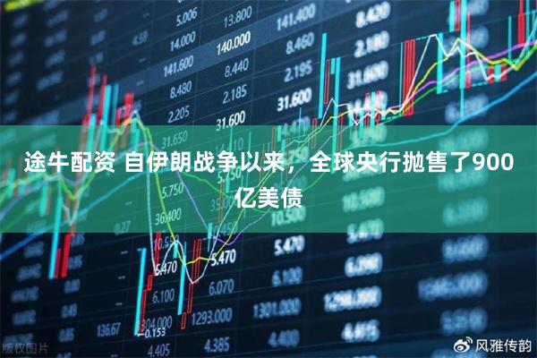 途牛配资 自伊朗战争以来，全球央行抛售了900亿美债