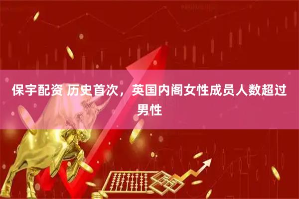 保宇配资 历史首次，英国内阁女性成员人数超过男性