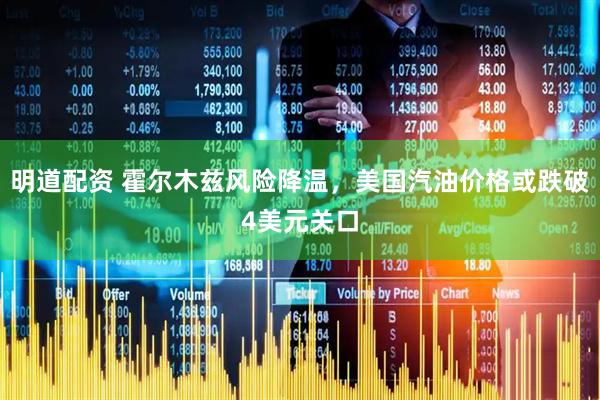 明道配资 霍尔木兹风险降温，美国汽油价格或跌破4美元关口