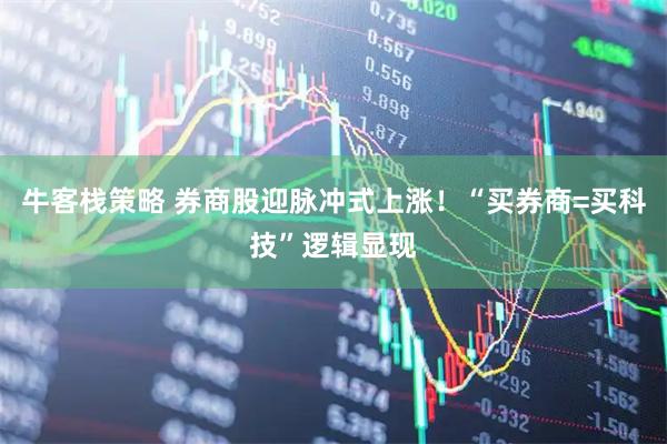 牛客栈策略 券商股迎脉冲式上涨！“买券商=买科技”逻辑显现