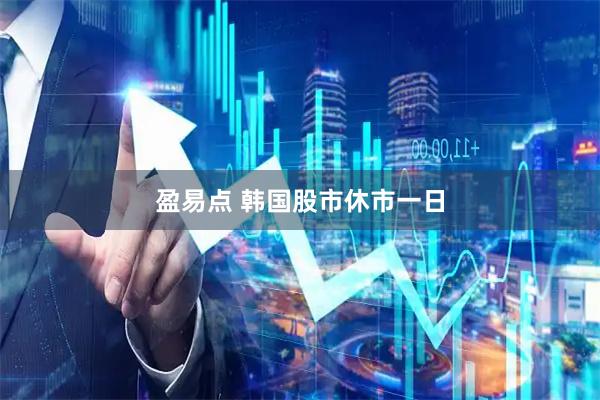 盈易点 韩国股市休市一日